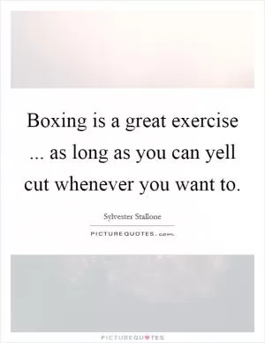 Boxing is a great exercise ... as long as you can yell cut whenever you want to Picture Quote #1