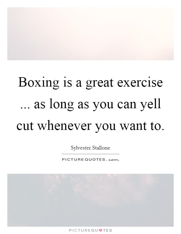 Boxing is a great exercise ... as long as you can yell cut whenever you want to. Picture Quote #1