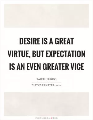 Desire is a great virtue, but expectation is an even greater vice Picture Quote #1