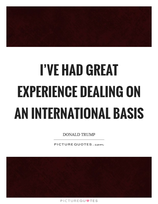 I've had great experience dealing on an international basis Picture Quote #1