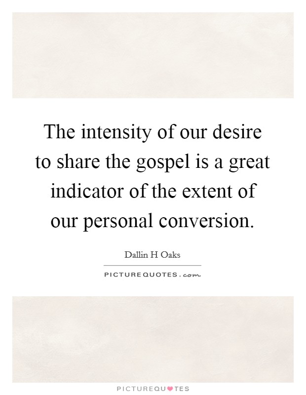 The intensity of our desire to share the gospel is a great indicator of the extent of our personal conversion. Picture Quote #1