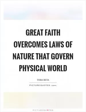 Great faith overcomes laws of nature that govern physical world Picture Quote #1