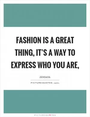 Fashion is a great thing, it’s a way to express who you are, Picture Quote #1