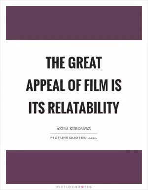 The great appeal of film is its relatability Picture Quote #1