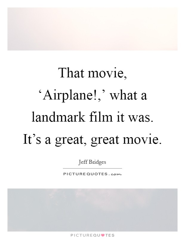 That movie, ‘Airplane!,' what a landmark film it was. It's a great, great movie. Picture Quote #1