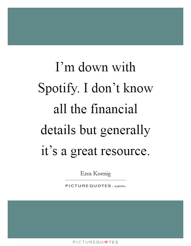 I'm down with Spotify. I don't know all the financial details but generally it's a great resource. Picture Quote #1