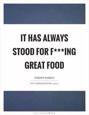 It has always stood for f***ing great food Picture Quote #1
