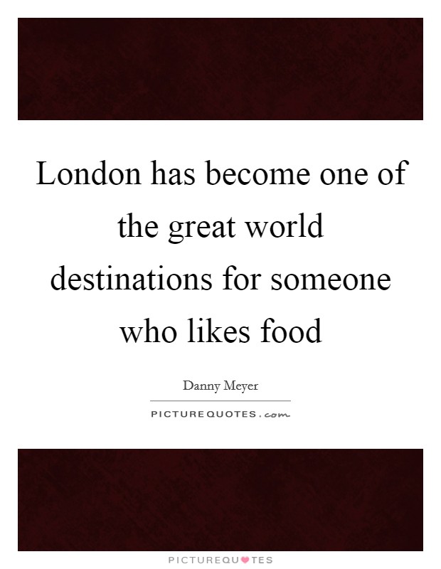 London has become one of the great world destinations for someone who likes food Picture Quote #1