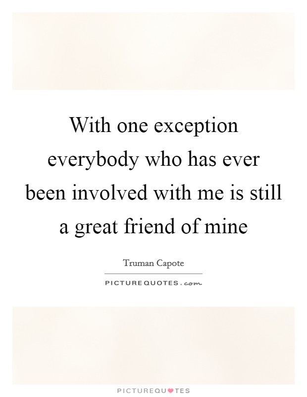 With one exception everybody who has ever been involved with me is still a great friend of mine Picture Quote #1