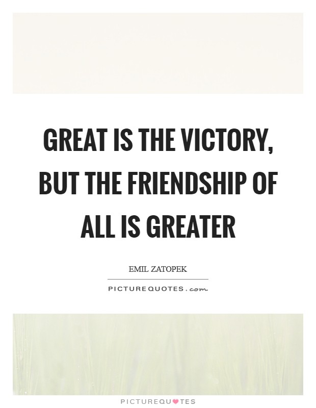 Great is the victory, but the friendship of all is greater Picture Quote #1