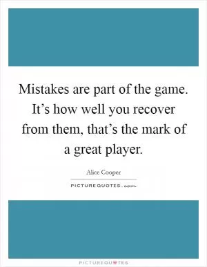 Mistakes are part of the game. It’s how well you recover from them, that’s the mark of a great player Picture Quote #1