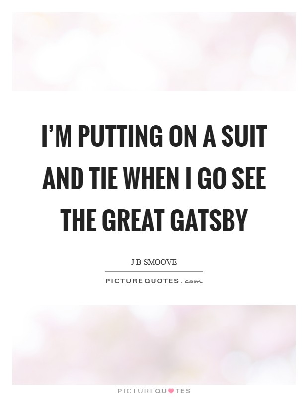 I'm putting on a suit and tie when I go see The Great Gatsby Picture Quote #1