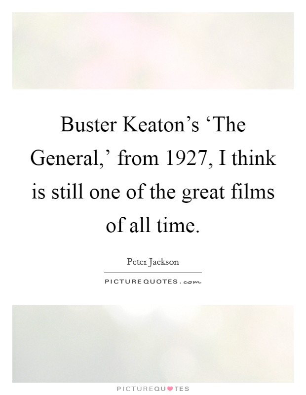 Buster Keaton's ‘The General,' from 1927, I think is still one of the great films of all time. Picture Quote #1