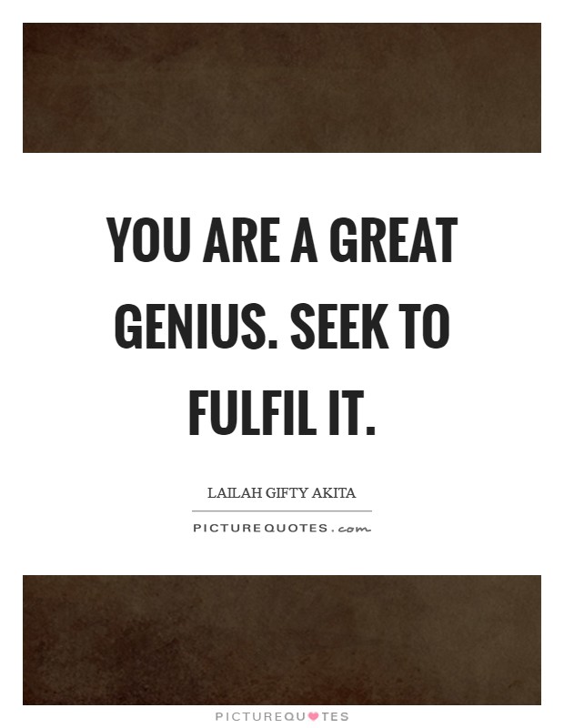 You are a great genius. Seek to fulfil it. Picture Quote #1
