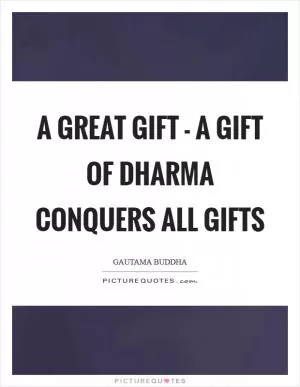 A great gift - a gift of Dharma conquers all gifts Picture Quote #1