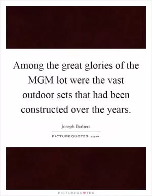 Among the great glories of the MGM lot were the vast outdoor sets that had been constructed over the years Picture Quote #1
