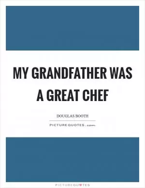 My grandfather was a great chef Picture Quote #1