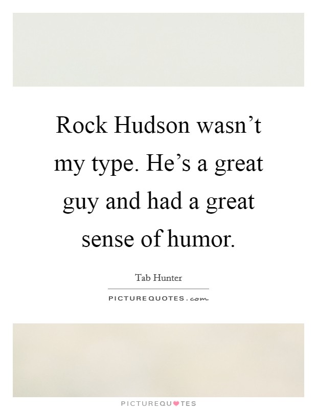 Rock Hudson wasn't my type. He's a great guy and had a great sense of humor. Picture Quote #1