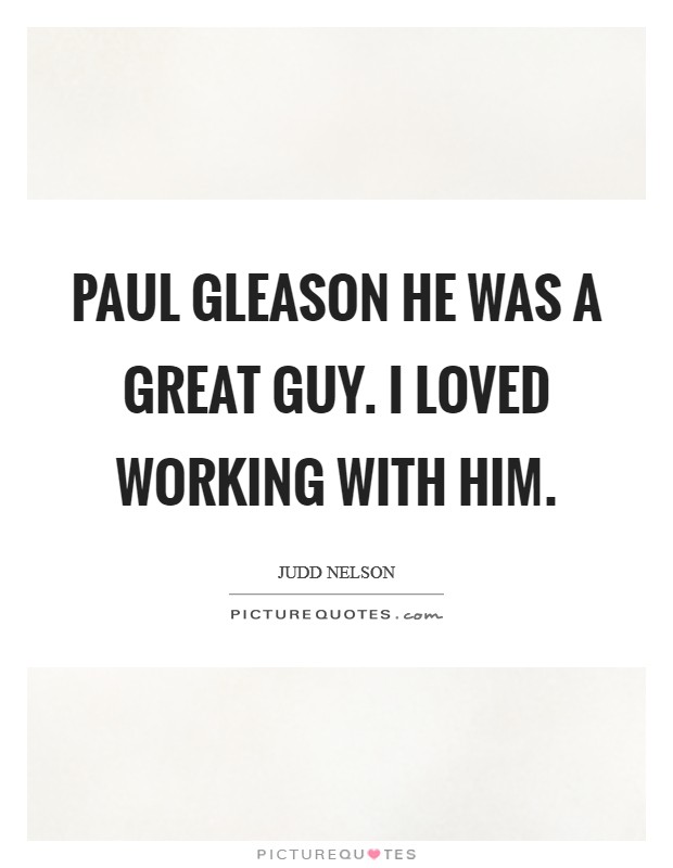 Paul Gleason he was a great guy. I loved working with him. Picture Quote #1