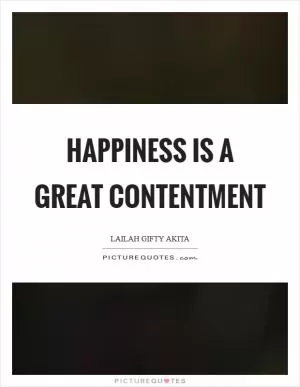 Happiness is a great contentment Picture Quote #1