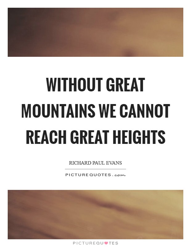 Without great mountains we cannot reach great heights Picture Quote #1