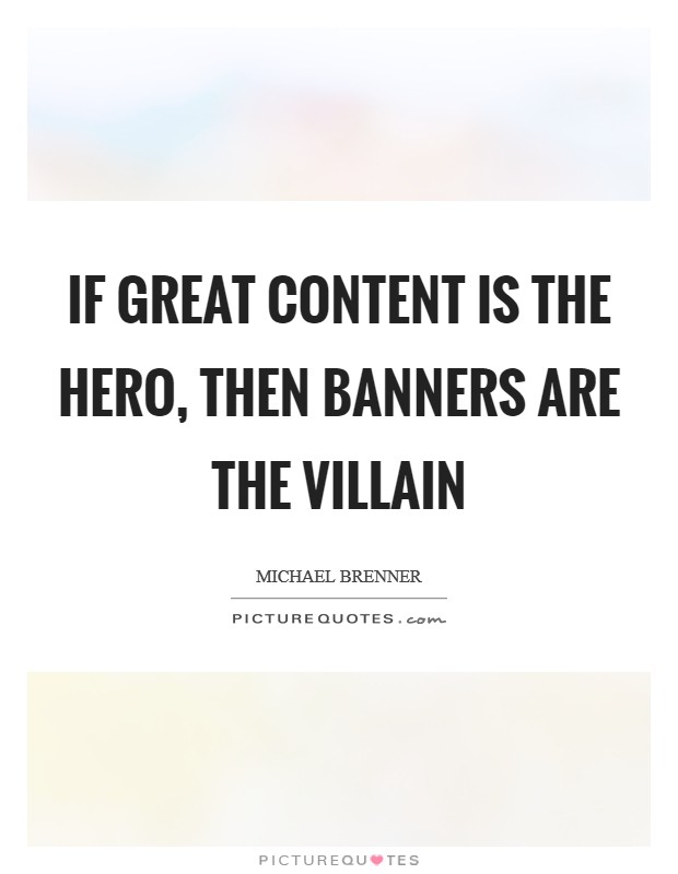 If great content is the hero, then banners are the villain Picture Quote #1