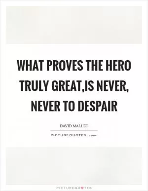 What proves the hero truly great,Is never, never to despair Picture Quote #1