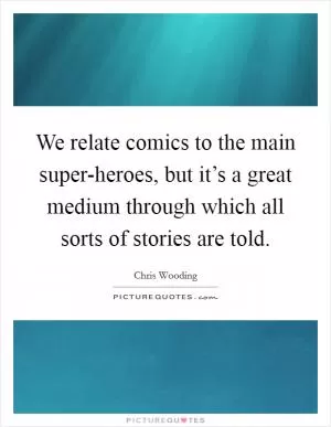 We relate comics to the main super-heroes, but it’s a great medium through which all sorts of stories are told Picture Quote #1