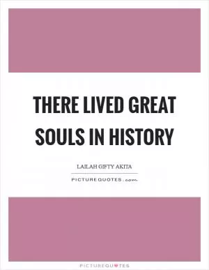 There lived great souls in history Picture Quote #1