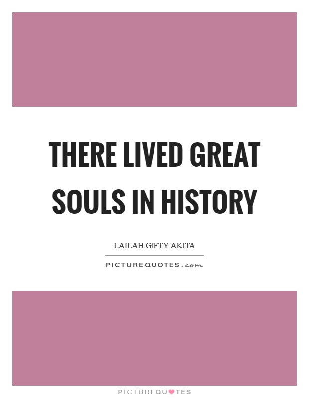 There lived great souls in history Picture Quote #1