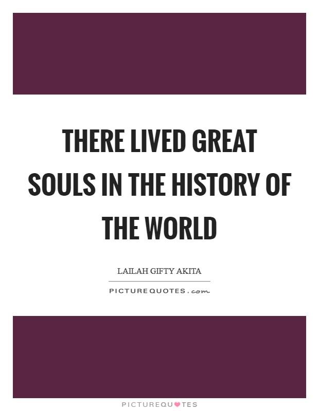 There lived great souls in the history of the world Picture Quote #1