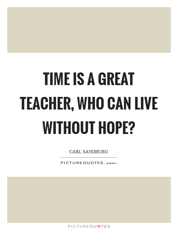 Time is a great teacher, Who can live without hope? Picture Quote #1