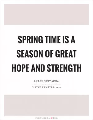 Spring time is a season of great hope and strength Picture Quote #1