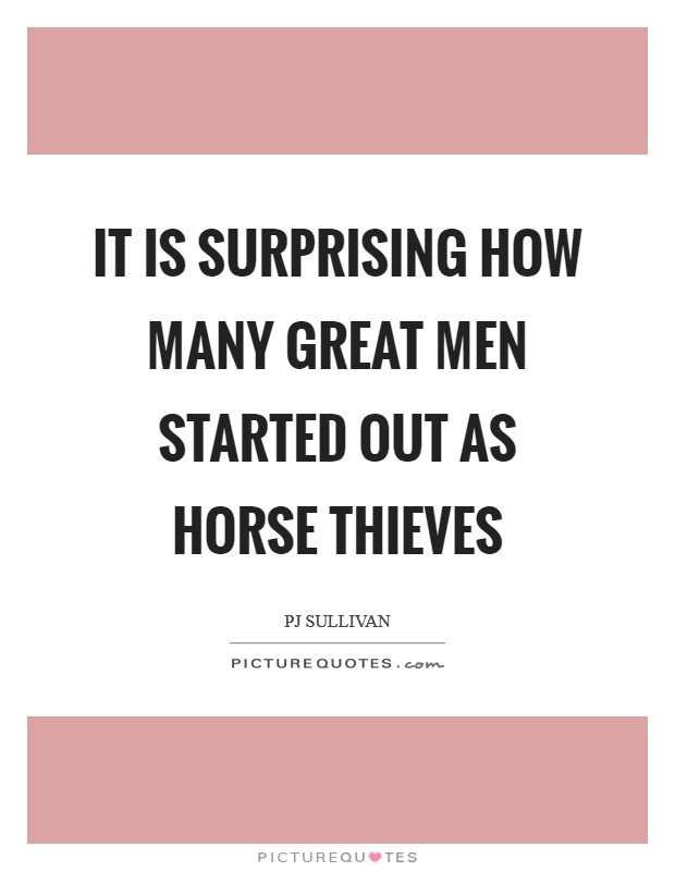 It is surprising how many great men started out as horse thieves Picture Quote #1