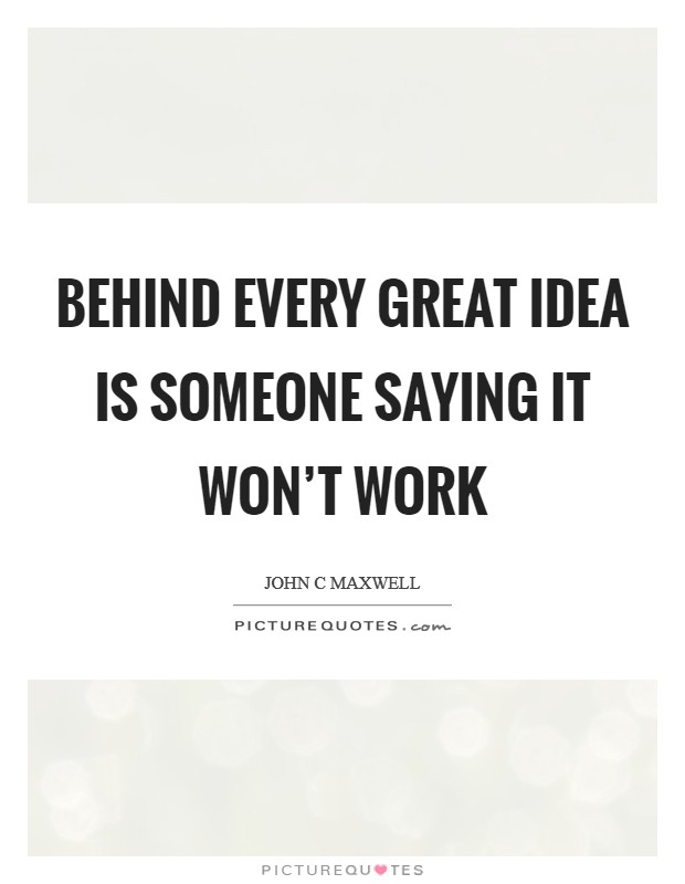 Behind every great idea is someone saying It won't work Picture Quote #1