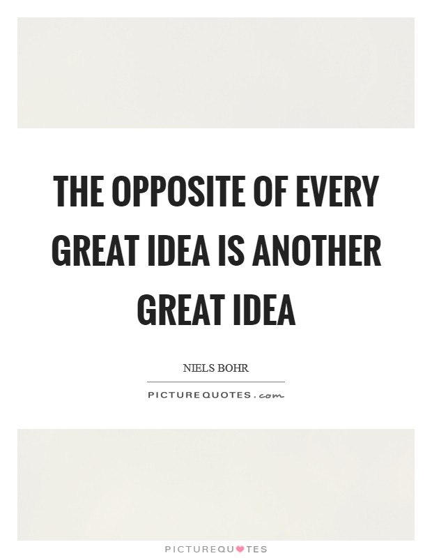 The opposite of every great idea is another great idea Picture Quote #1