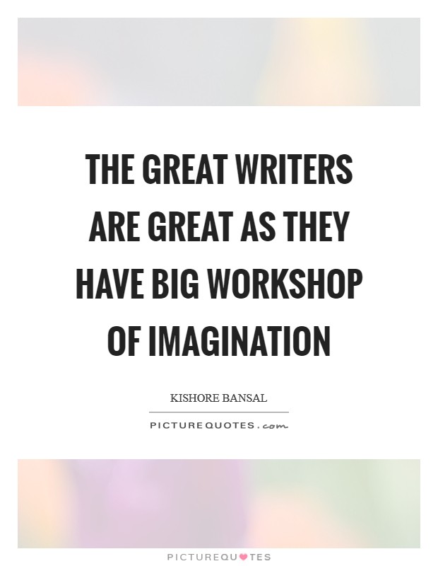 The great writers are great as they have big workshop of imagination Picture Quote #1
