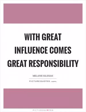 With great influence comes great responsibility Picture Quote #1