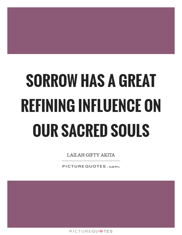 Sorrow has a great refining influence on our sacred souls Picture Quote #1