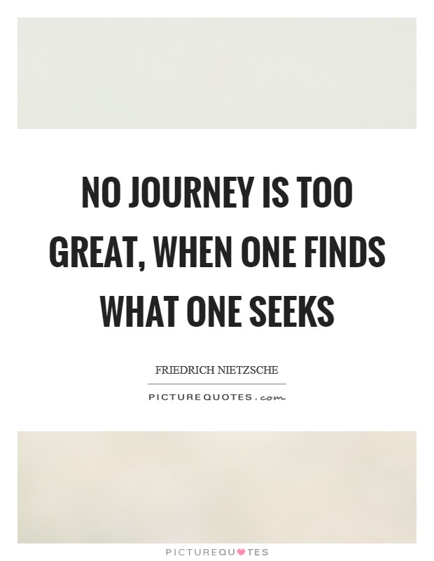No journey is too great, when one finds what one seeks Picture Quote #1