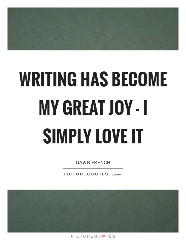 Writing has become my great joy - I simply love it Picture Quote #1