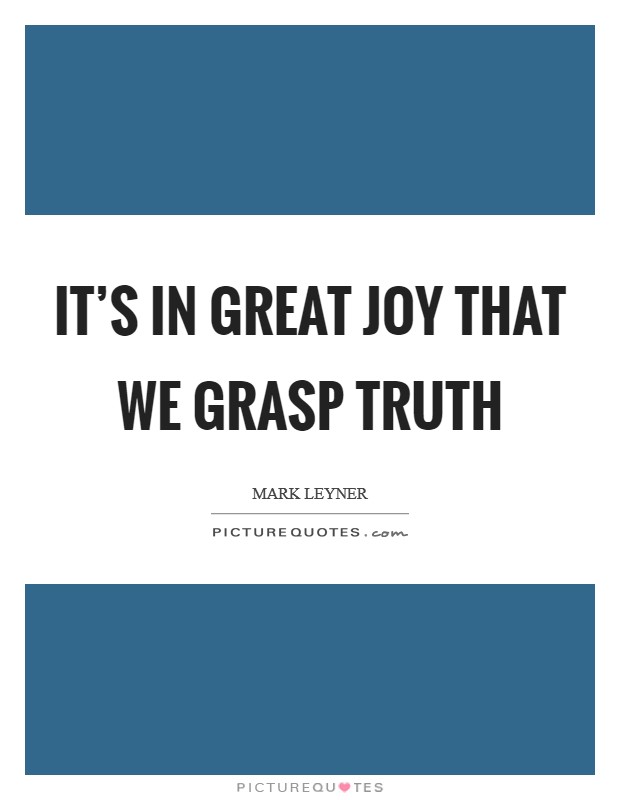 It's in great joy that we grasp truth Picture Quote #1