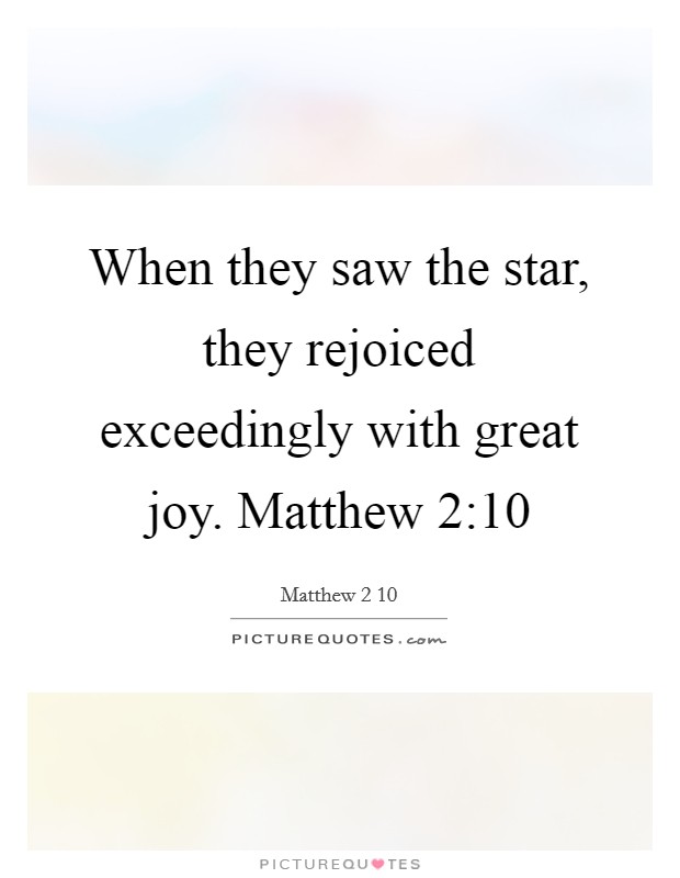 When they saw the star, they rejoiced exceedingly with great joy. Matthew 2:10 Picture Quote #1