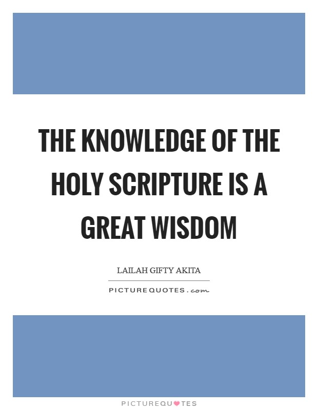 The knowledge of the Holy Scripture is a great wisdom Picture Quote #1