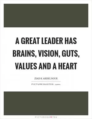 A great leader has brains, vision, guts, values and a heart Picture Quote #1