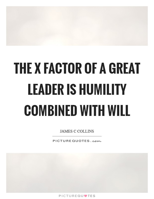 The x factor of a great leader is humility combined with will Picture Quote #1