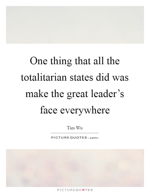 One thing that all the totalitarian states did was make the great leader's face everywhere Picture Quote #1