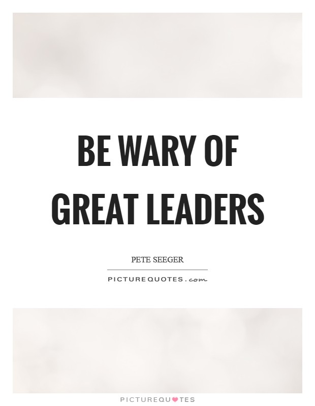 Be wary of great leaders Picture Quote #1