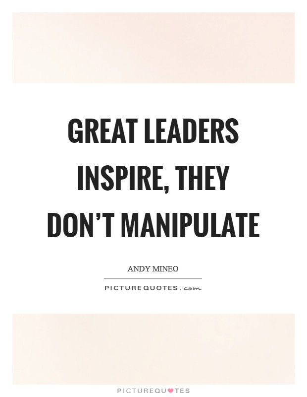 Great leaders inspire, they don't manipulate Picture Quote #1