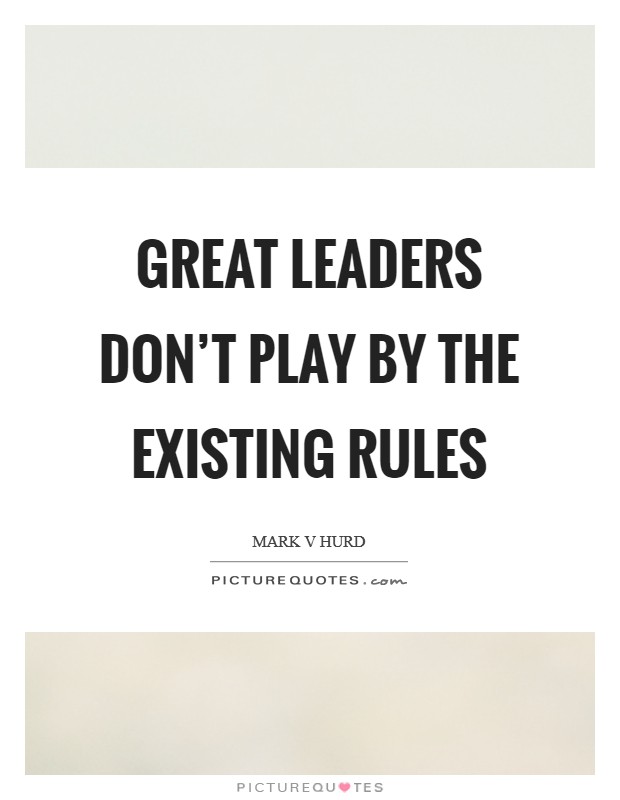 Great leaders don't play by the existing rules Picture Quote #1